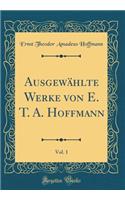 Ausgewählte Werke von E. T. A. Hoffmann, Vol. 1 (Classic Reprint)