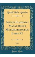 Apulei Platonici Madaurensis Metamorphoseon Libri XI, Vol. 1 (Classic Reprint)