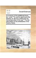 A Summary of the Additional Taxes, &c. Under an ACT for Granting to His Majesty an Aid and Contribution for the Prosecution of the War. for the Information of the Inhabitants of the Dutchy Liberty: (English)