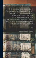 Lindsays of America a Genealogical Narrative and Family Record, Beginning With the Family of the Earliest Settler in the Mother State, Virginia, and Including in an Appendix All the Lindsays of America; 1889