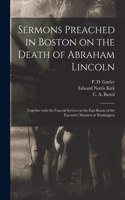 Sermons Preached in Boston on the Death of Abraham Lincoln; Together With the Funeral Services in the East Room of the Executive Mansion at Washington