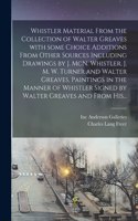 Whistler Material From the Collection of Walter Greaves With Some Choice Additions From Other Sources Including Drawings by J. McN. Whistler, J. M. W. Turner and Walter Greaves, Paintings in the Manner of Whistler Signed by Walter Greaves and From