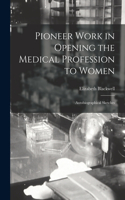 Pioneer Work in Opening the Medical Profession to Women: Autobiographical Sketches