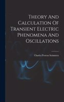 Theory And Calculation Of Transient Electric Phenomena And Oscillations