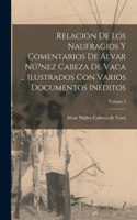 Relación de los naufragios y Comentarios de Alvar Nú?nez Cabeza de Vaca ... ilustrados con varios documentos inéditos; Volume 5