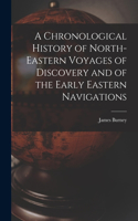 Chronological History of North-eastern Voyages of Discovery and of the Early Eastern Navigations