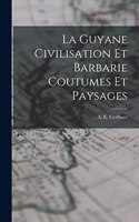 Guyane Civilisation Et Barbarie Coutumes Et Paysages