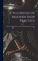 Cyclopedia of Modern Shop Practice: A Manual of Shop Practice, Pattern Making, Machine Design, Etc