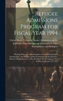 Refugee Admissions Program for Fiscal Year 1994: Hearing Before the Subcommittee on International Law, Immigration, and Refugees of the Committee on the Judiciary, House of Representatives, One Hun