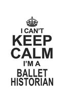I Can't Keep Calm I'm A Ballet Historian