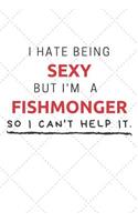 I Hate Being Sexy But I'm A Fishmonger So I Can't Help It: Funny Fishmonger Quote Journal / Notebook / Planner / Job / Co-Worker Gift with 110 Blank Lined Pages (6 x 9 inches in size)