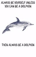Always Be Yourself Unless You Can Be A Dolphins Then Always Be A Dolphins: Cute Dolphins Lovers Journal / Notebook / Diary / Birthday Gift (6x9 - 110 Blank Lined Pages)
