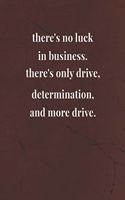There's No Luck In Business There's Only Drive Determination And More Drive