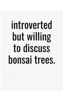 Introverted But Willing To Discuss Bonsai Trees