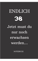 ENDLICH 38 Jetzt must du nur noch erwachsen werden NOTIZBUCH: A5 I Lustiges Geschenk zum 38 Geburtstag I Punkteraster I 120 Seiten 6x9 Tagebuch I Reisetagbuch I Skizzenbuch I Geschenkidee