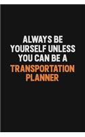 Always Be Yourself Unless You Can Be A Transportation Planner