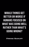 Would Things Get Better Or Worse If Humans Focused On What Was Going Well Rather Than What's Going Wrong?