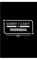 Sorry I Can't I'm Woodworking