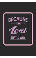 Because I'm Lori That's Why: First Name Funny Sayings Personalized Customized Names Women Girl Gift Notebook Journal