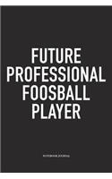 Future Professional Foosball Player: A 6x9 Inch Matte Softcover Diary Notebook With 120 Blank Lined Pages And A Funny Table Soccer Sports Fanatic Cover Slogan