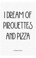 I Dream Of Pirouettes And Pizza: A 6x9 Inch Softcover Matte Notebook Diary With 120 Blank Lined Pages