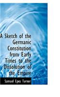 A Sketch of the Germanic Constitution from Early Times to the Dissolution of the Empire