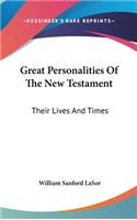 Great Personalities of the New Testament: Their Lives and Times