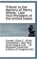 Tribute to the Memory of Henry Wilson, Late Vice-President of the United States