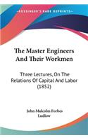 The Master Engineers And Their Workmen: Three Lectures, On The Relations Of Capital And Labor (1852)(English)