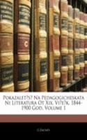 Pokazalets Na Pedagogicheskata Ni Literatura OT XIX. Viek, 1844-1900 God, Volume 1