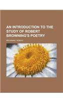 An Introduction to the Study of Robert Browning's Poetry