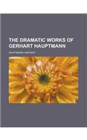 The Dramatic Works of Gerhart Hauptmann