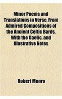 Minor Poems and Translations in Verse, from Admired Compositions of the Ancient Celtic Bards, with the Gaelic, and Illustrative Notes