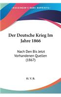 Deutsche Krieg Im Jahre 1866: Nach Den Bis Jetzt Vorhandenen Quellen (1867)(German)