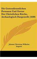 Gottesdienstlichen Personen Und Oerter Der Christlichen Kirche, Archaologisch Dargestellt (1830)