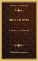 Rebecca And Rowena: A Romance Upon Romance(English)