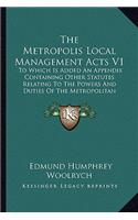 The Metropolis Local Management Acts V1: To Which Is Added An Appendix Containing Other Statutes Relating To The Powers And Duties Of The Metropolitan Board Of Works (1880)(English)