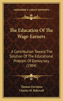 The Education Of The Wage-Earners: A Contribution Toward The Solution Of The Educational Problem Of Democracy (1904)