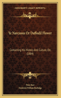 Ye Narcissus Or Daffodil Flower: Containing His History And Culture, Etc. (1884)