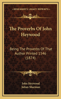 The Proverbs Of John Heywood: Being The Proverbs Of That Author Printed 1546 (1874)