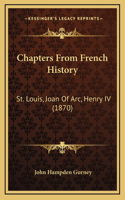 Chapters From French History: St. Louis, Joan Of Arc, Henry IV (1870)