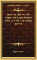 Essai Sur L'Histoire Du Regime Municipal Romain Dans Le Nord De La Gaule (1861)