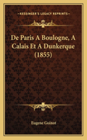 De Paris A Boulogne, A Calais Et A Dunkerque (1855)