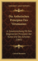 Die Asthetischen Prinzipien Des Versmaasses: In Zusammenhang Mit Den Allgemeinen Prinzipien Der Kunst Und Des Schonen (1865)(German)