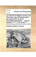 La Voix de La Religion, Et Le Cri de L'Honneur, Pour La Restauration de Louis XVIII, Et de La Monarchie Francoise. ... Par M. L'Abbec.*****, V. G. de N****, ...