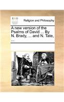 A New Version of the Psalms of David ... by N. Brady, ... and N. Tate, ...: (English)