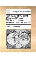 The Works of the Most Reverend Dr John Tillotson, ... in Ten Volumes. Volume 2 of 10