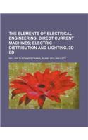 The Elements of Electrical Engineering; Direct Current Machines Electric Distribution and Lighting. 3D Ed