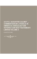 A.R.P.D. Augustini Calmet Commentarium Literale in Omnes AC Singulos Tum Veteris Cum Novi Testamenti Libros Volume 3