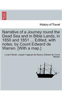 Narrative of a Journey round the Dead Sea and in Bible Lands, in 1850 and 1851 ... Edited, with notes, by Count Edward de Warren. [With a map.]